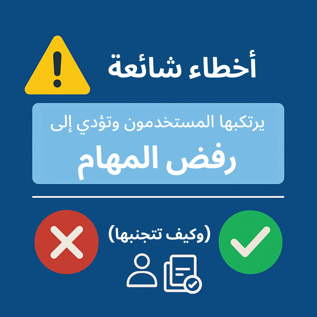 أخطاء شائعة يرتكبها المستخدمون وتؤدي إلى رفض المهام (وكيف تتجنبها)